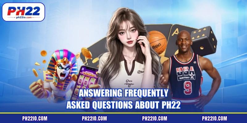 Answering frequently asked questions about PH22