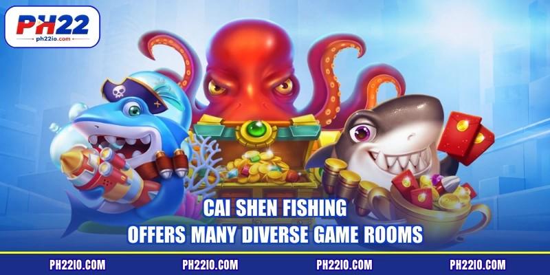 Cai Shen fishing offers many diverse game rooms