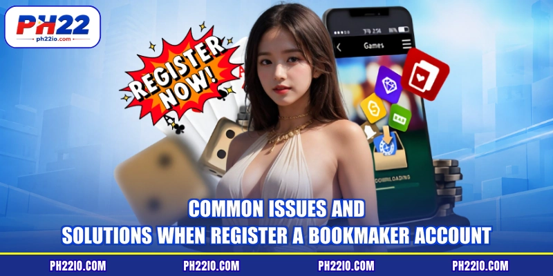 Common issues and solutions when register a bookmaker account
