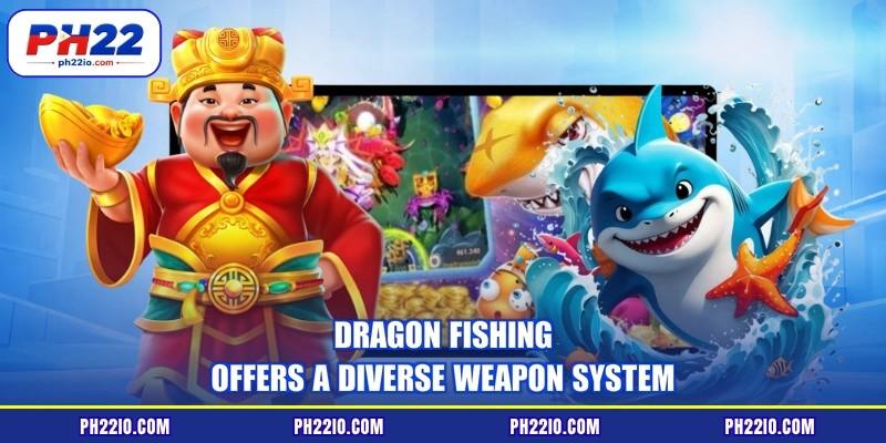 Dragon fishing offers a diverse weapon system