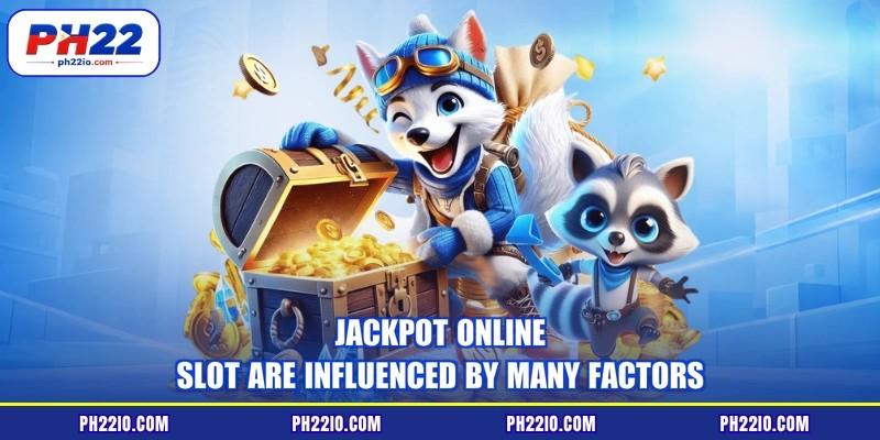 Jackpot online slot are influenced by many factors