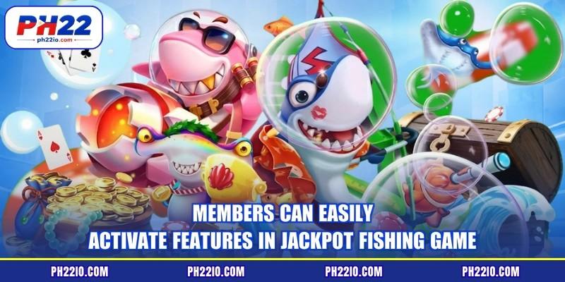 Members can easily activate features in jackpot fishing game