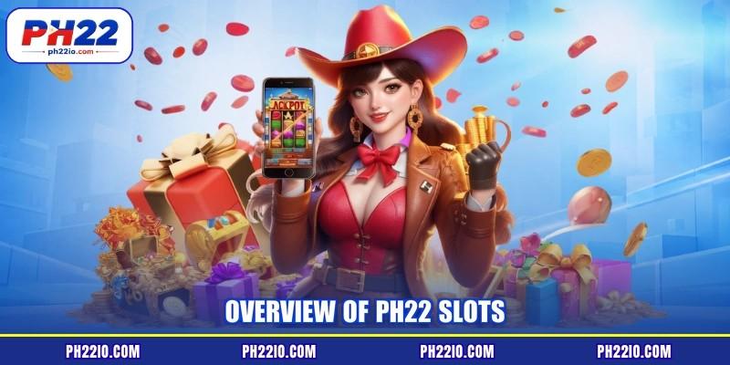 Overview of PH22 Slots