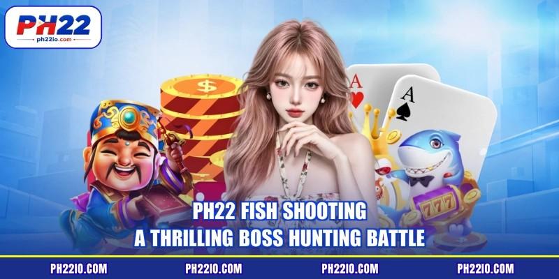 PH22 Fish Shooting - A thrilling boss hunting battle