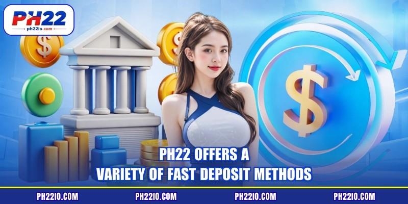 PH22 offers a variety of fast deposit methods