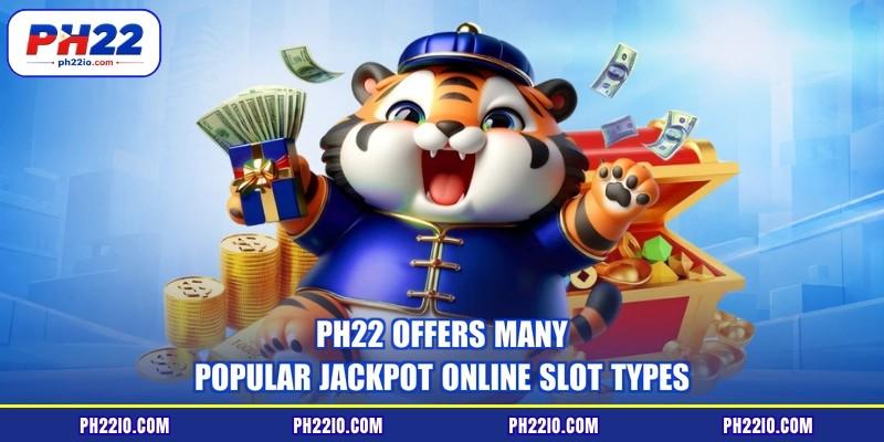 PH22 offers many popular jackpot online slot types
