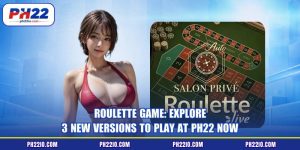 Roulette Game: Explore 3 New Versions To Play At PH22 Now