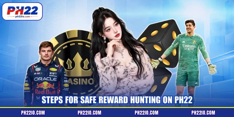 Steps for safe reward hunting on PH22