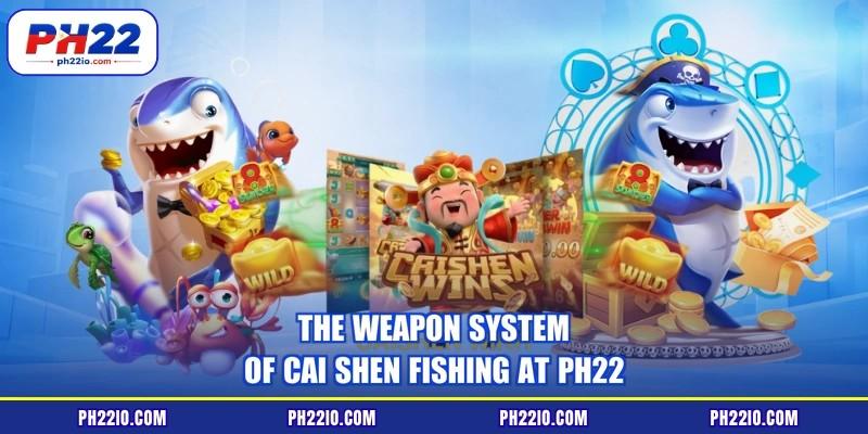 The weapon system of Cai Shen fishing at PH22
